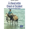 À cheval entre Orient et Occident, Mon tour du monde à cheval - Editions du Rocher