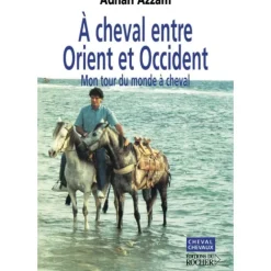 À cheval entre Orient et Occident, Mon tour du monde à cheval - Editions du Rocher