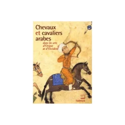 Chevaux et cavaliers arabes dans les arts d'Orient et d'Occident - Gallimard